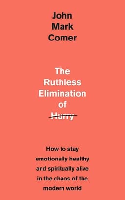 The Ruthless Elimination of Hurry — John Mark Comer